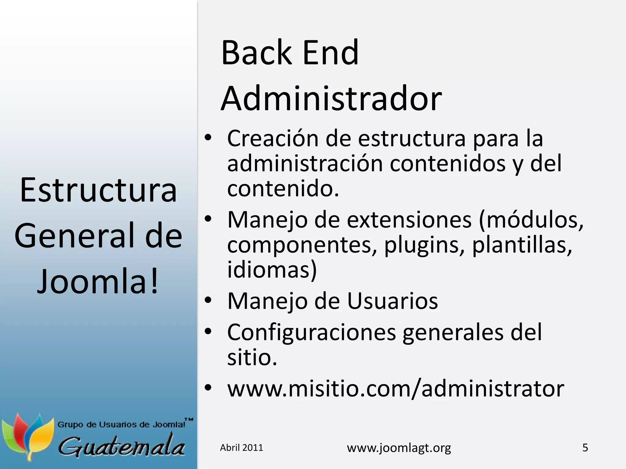 Estructura General de Joomla!Creación de estructurapara la administracióncontenidos y del contenido.Manejo de extensiones (módulos, componentes, plugins, plantillas, idiomas)Manejo de UsuariosConfiguracionesgenerales del sitio.www.misitio.com/administratorAbril 20115Back End  Administrador
