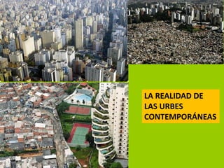 LA REALIDAD DE
LAS URBES
CONTEMPORÁNEAS
 