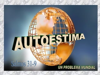 AUTOESTIMA UN PROBLEMA MUNDIAL Salmos 31-9 