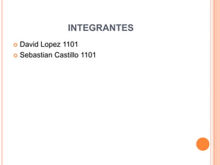 INTEGRANTES
 David Lopez 1101
 Sebastian Castillo 1101
 