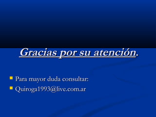 Gracias por su atención.



Para mayor duda consultar:
Quiroga1993@live.com.ar

 