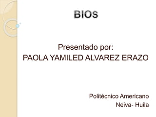 Presentado por:
PAOLA YAMILED ALVAREZ ERAZO
Politécnico Americano
Neiva- Huila
 