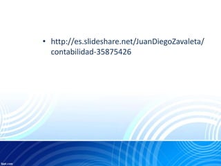 • http://es.slideshare.net/JuanDiegoZavaleta/
contabilidad-35875426
 