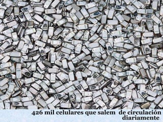 426 mil celulares que salem de circulación
diariamente.
 
