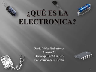 David Vides Ballesteros
Agosto 25
Barranquilla/Atlantico
Politecnico de la Costa
1
 