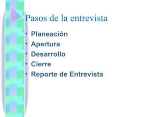 Pasos de la entrevista Planeación Apertura Desarrollo Cierre Reporte de Entrevista 