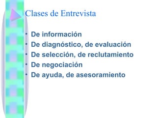 Clases de Entrevista De información De diagnóstico, de evaluación De selección, de reclutamiento De negociación De ayuda, de asesoramiento 