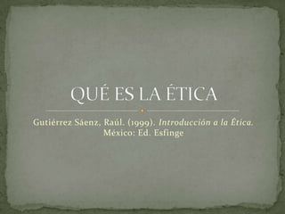 Gutiérrez Sáenz, Raúl. (1999). Introducción a la Ética.
                 México: Ed. Esfinge
 