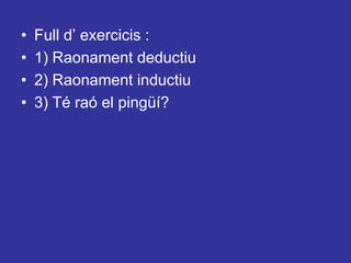 Full d’ exercicis :1) Raonament deductiu2) Raonament inductiu3) Té raó el pingüí?