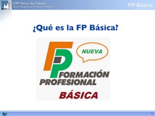 CIFP Simón de Colonia
Centro Integrado de Formación Profesional
1
¿Qué es la FP Básica?
FP Básica
 