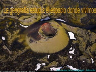 La geografía estudia el espacio donde vivimos Volcanes de Lucagigar , Islandia