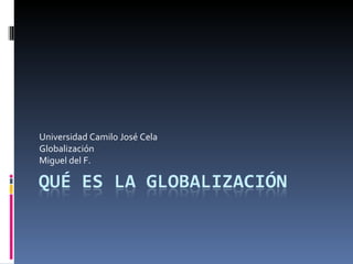Universidad Camilo José Cela Globalización Miguel del F. 