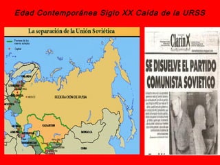 Edad Contemporánea Siglo XX Caída de la URSS
 