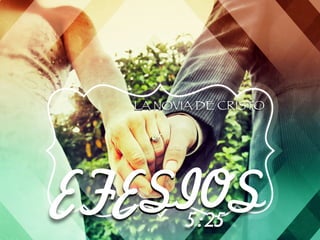01 
LA NOVIA DE CRISTO 
EFESIOS 5:25 
