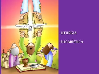 LITURGIA
EUCARÍSTICA
 