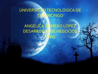 UNIVERSIDAD TECNOLÓGICA DE
        TULANCINGO

 ANGÉLICA ROMERO LÓPEZ
 DESARROLLO DE NEGOCIOS
          DN13
 