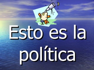 Esto es la
 política
 