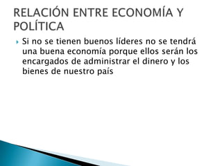    Si no se tienen buenos líderes no se tendrá
    una buena economía porque ellos serán los
    encargados de administrar el dinero y los
    bienes de nuestro país
 