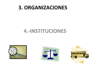 3. ORGANIZACIONES 4.-INSTITUCIONES 