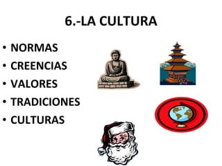 6.-LA CULTURA NORMAS CREENCIAS  VALORES  TRADICIONES CULTURAS 