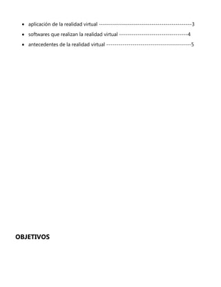 aplicación de la realidad virtual ----------------------------------------------3
softwares que realizan la realidad virtual ----------------------------------4
antecedentes de la realidad virtual ------------------------------------------5
OBJETIVOS
 