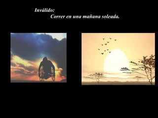 Inválido:
       Correr en una mañana soleada.
 