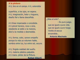 ¿Mas el arte? ... ‑  Es puro juego,  que es igual a pura vida,  que es igual a puro fuego.  Veréis el ascua encendida... A...