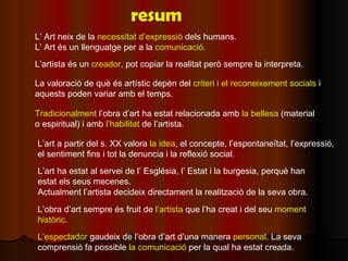 L’ Art neix de la  necessitat d’expressió  dels humans. L’ Art és un llenguatge per a la  comunicació. resum Tradicionalme...