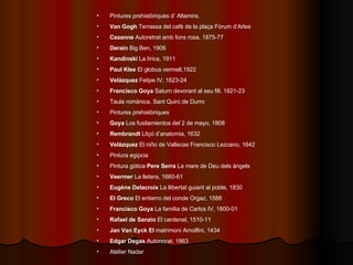 <ul><li>Pintures prehistòriques d’ Altamira. </li></ul><ul><li>Van Gogh  Terrassa del cafè de la plaça Fòrum d’Arles  </li...