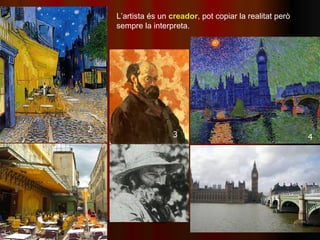 L’artista és un  creador , pot copiar la realitat però sempre la interpreta. 2 4 3 