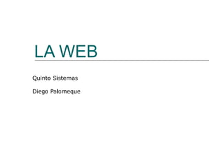 LA WEB
Quinto Sistemas

Diego Palomeque
 