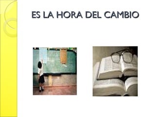 ES LA HORA DEL CAMBIO 