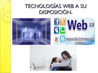 TECNOLOGÍAS WEB A SU DISPOSICIÓN. 