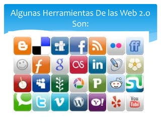 Algunas Herramientas De las Web 2.o
Son:
 