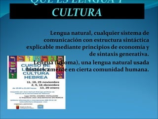 Lengua natural, cualquier sistema de comunicación con estructura sintáctica explicable mediante principios de economía y de sintaxis generativa. Lengua (idioma), una lengua natural usada históricamente en cierta comunidad humana. 