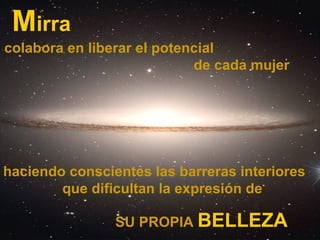 Mirra
haciendo conscientes las barreras interiores
que dificultan la expresión de
colabora en liberar el potencial
de cada mujer
SU PROPIA BELLEZA
 