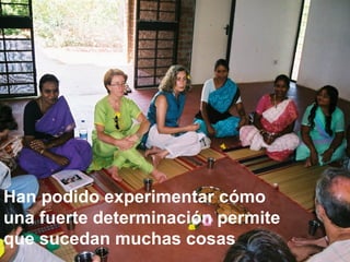 Han podido experimentar cómo
una fuerte determinación permite
que sucedan muchas cosas
 