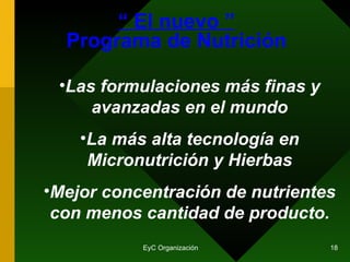 “  El nuevo ” Programa de Nutrición Las formulaciones más finas y avanzadas en el mundo La más alta tecnología en Micronutrición y Hierbas Mejor concentración de nutrientes con menos cantidad de producto. 