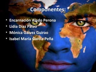 Componentes:
• Encarnación Aledo Perona
• Lidia Díaz Palao
• Mónica Gálvez Guirao
• Isabel María García Peña
 
