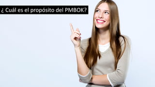 ¿ Cuál es el propósito del PMBOK?
 