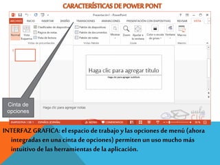 INTERFAZ GRAFICA:el espacio de trabajo y las opciones de menú (ahora
integradas en una cinta de opciones) permiten un uso mucho más
intuitivo de las herramientas de la aplicación.
Cinta de
opciones
 