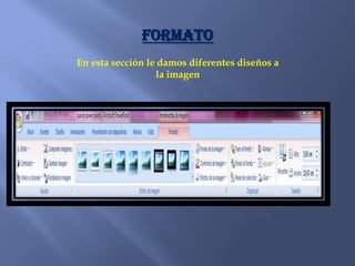 formato
En esta sección le damos diferentes diseños a
la imagen
 