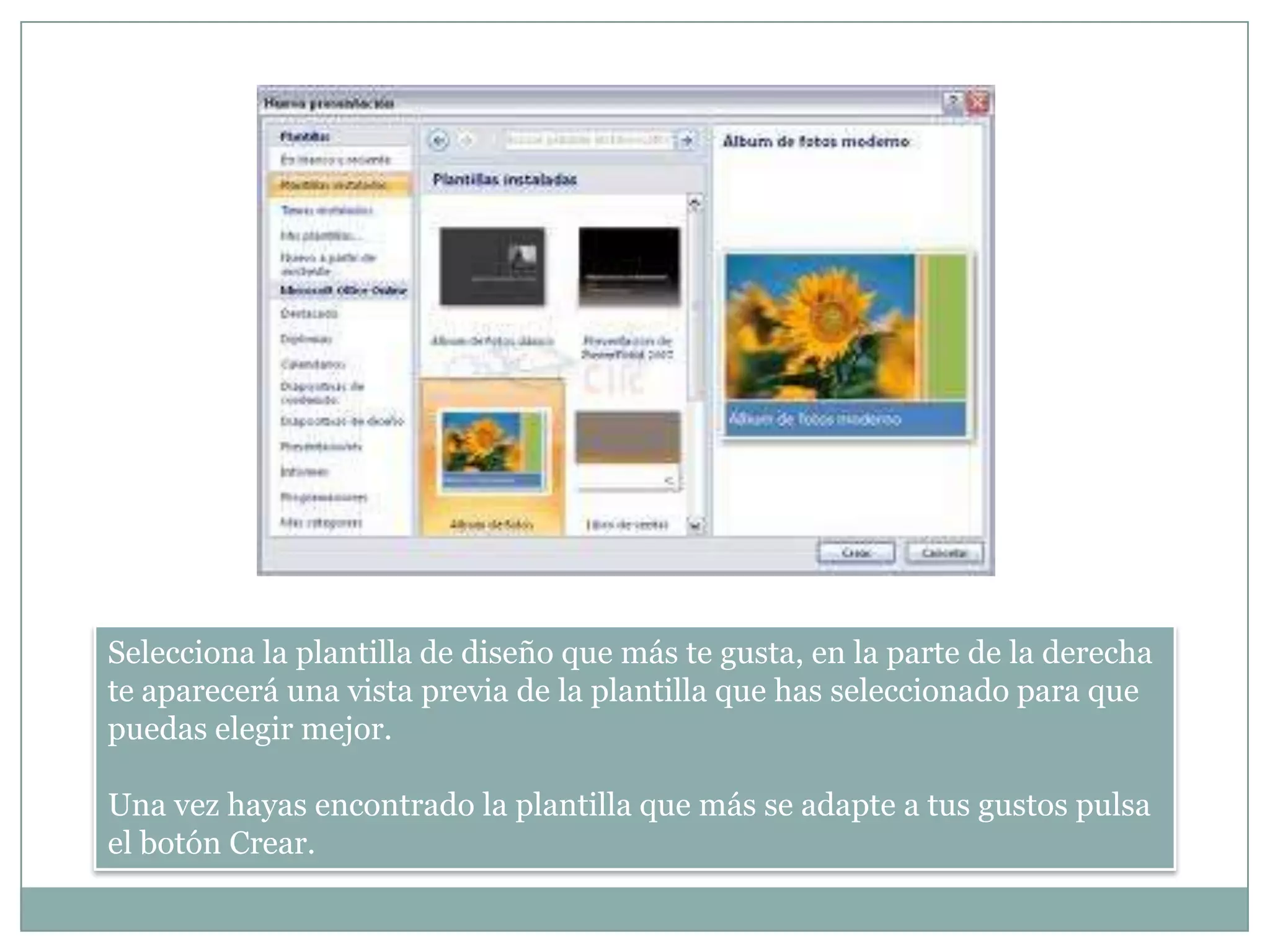 Selecciona la plantilla de diseño que más te gusta, en la parte de la derecha
te aparecerá una vista previa de la plantilla que has seleccionado para que
puedas elegir mejor.
Una vez hayas encontrado la plantilla que más se adapte a tus gustos pulsa
el botón Crear.
 