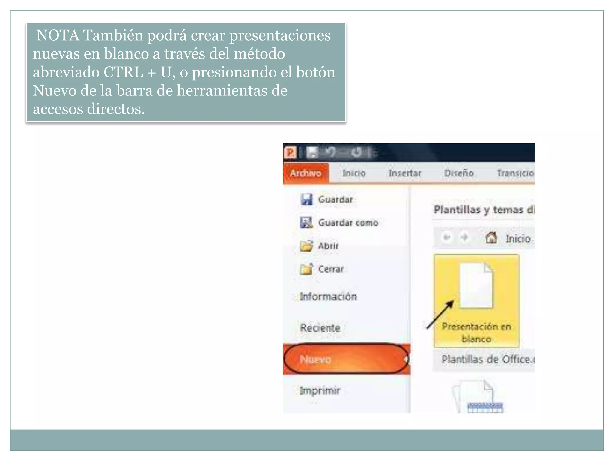 NOTA También podrá crear presentaciones
nuevas en blanco a través del método
abreviado CTRL + U, o presionando el botón
Nuevo de la barra de herramientas de
accesos directos.
 