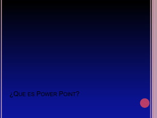 ¿QUE ES POWER POINT? 
 
