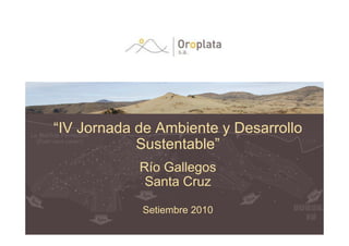 “IV Jornada de Ambiente y Desarrollo
Sustentable”
Río Gallegos
Santa Cruz
Setiembre 2010
 