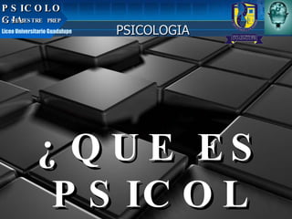 ¿QUE ES PSICOLOGIA? PSICOLOGIA PSICOLOGIA PSICOLOGIA 5º SEMESTRE  PREP  Liceo Universitario Guadalupe 