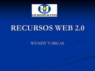RECURSOS WEB 2.0
    WENDY VARGAS
 