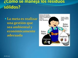 ¿Como se maneja los residuos sólidos?La meta es realizar una gestión que sea ambiental y económicamente adecuada18/08/2010