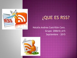 Natalia Andrea Castrillón Caro.
Grupo: 200610_615
Septiembre - 2015
 